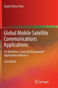 Title: Global Mobile Satellite Communications Applications: For Maritime, Land and Aeronautical Applications Volume 2 / Edition 2, Author: Stojce Dimov Ilcev