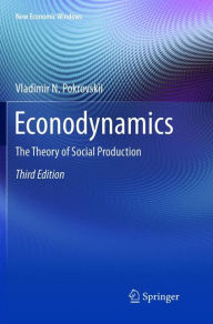 Title: Econodynamics: The Theory of Social Production / Edition 3, Author: Vladimir N. Pokrovskii