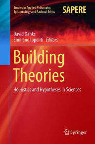 Title: Building Theories: Heuristics and Hypotheses in Sciences, Author: David Danks