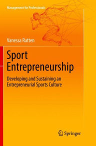 Title: Sport Entrepreneurship: Developing and Sustaining an Entrepreneurial Sports Culture, Author: Vanessa Ratten