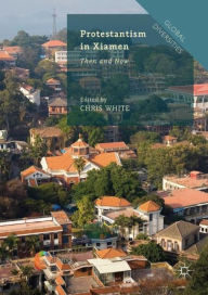 Title: Protestantism in Xiamen: Then and Now, Author: Chris White