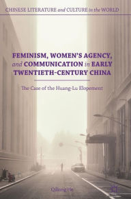 Title: Feminism, Women's Agency, and Communication in Early Twentieth-Century China: The Case of the Huang-Lu Elopement, Author: Qiliang He