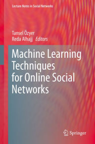 Title: Machine Learning Techniques for Online Social Networks, Author: Tansel Özyer