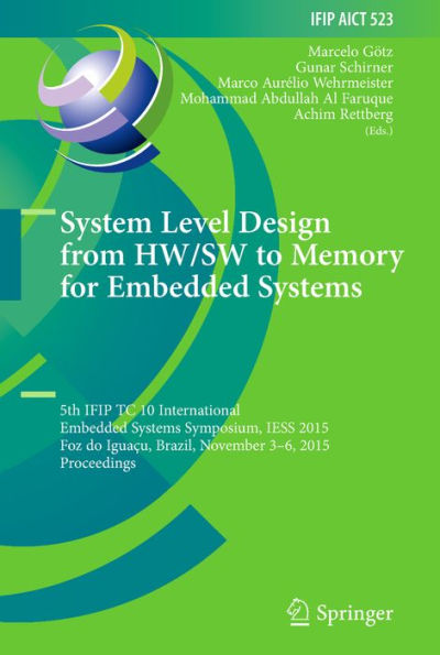 System Level Design from HW/SW to Memory for Embedded Systems: 5th IFIP TC 10 International Embedded Systems Symposium, IESS 2015, Foz do Iguaçu, Brazil, November 3-6, 2015, Proceedings
