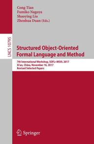 Title: Structured Object-Oriented Formal Language and Method: 7th International Workshop, SOFL+MSVL 2017, Xi'an, China, November 16, 2017, Revised Selected Papers, Author: Cong Tian