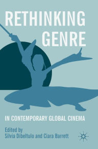 Title: Rethinking Genre in Contemporary Global Cinema, Author: Silvia Dibeltulo