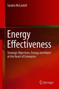 Title: Energy Effectiveness: Strategic Objectives, Energy and Water at the Heart of Enterprise, Author: Sandra McCardell