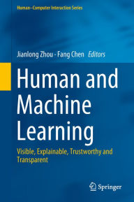 Title: Human and Machine Learning: Visible, Explainable, Trustworthy and Transparent, Author: Jianlong Zhou