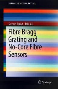 Title: Fibre Bragg Grating and No-Core Fibre Sensors, Author: Suzairi Daud