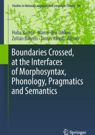 Title: Boundaries Crossed, at the Interfaces of Morphosyntax, Phonology, Pragmatics and Semantics, Author: Huba Bartos