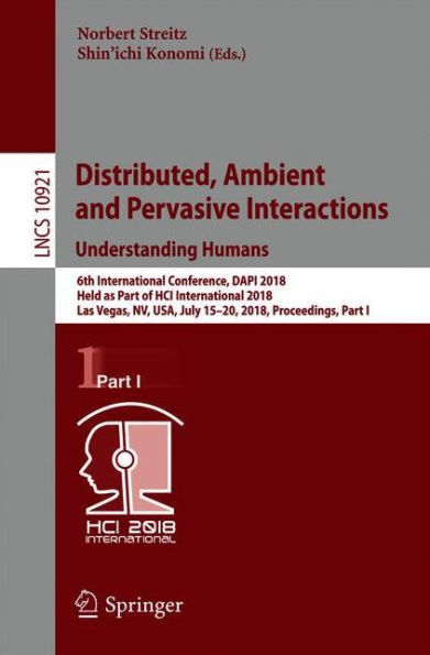 Distributed, Ambient and Pervasive Interactions: Understanding Humans: 6th International Conference, DAPI 2018, Held as Part of HCI International 2018, Las Vegas, NV, USA, July 15-20, 2018, Proceedings, Part I
