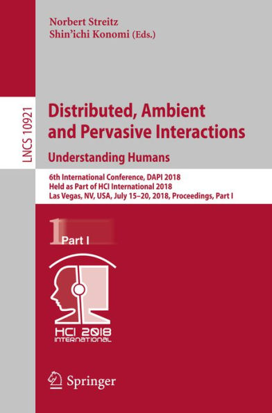 Distributed, Ambient and Pervasive Interactions: Understanding Humans: 6th International Conference, DAPI 2018, Held as Part of HCI International 2018, Las Vegas, NV, USA, July 15-20, 2018, Proceedings, Part I