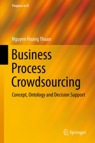 Title: Business Process Crowdsourcing: Concept, Ontology and Decision Support, Author: Nguyen Hoang Thuan
