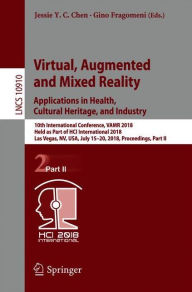 Title: Virtual, Augmented and Mixed Reality: Applications in Health, Cultural Heritage, and Industry: 10th International Conference, VAMR 2018, Held as Part of HCI International 2018, Las Vegas, NV, USA, July 15-20, 2018, Proceedings, Part II, Author: Jessie Y.C. Chen