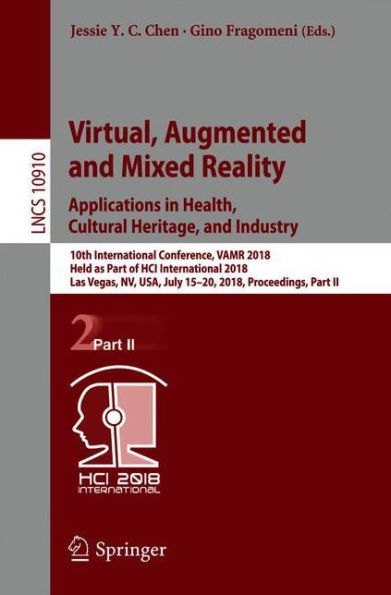 Virtual, Augmented and Mixed Reality: Applications in Health, Cultural Heritage, and Industry: 10th International Conference, VAMR 2018, Held as Part of HCI International 2018, Las Vegas, NV, USA, July 15-20, 2018, Proceedings, Part II