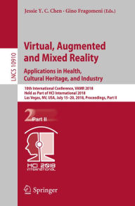 Title: Virtual, Augmented and Mixed Reality: Applications in Health, Cultural Heritage, and Industry: 10th International Conference, VAMR 2018, Held as Part of HCI International 2018, Las Vegas, NV, USA, July 15-20, 2018, Proceedings, Part II, Author: Jessie Y.C. Chen