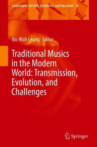 Title: Traditional Musics in the Modern World: Transmission, Evolution, and Challenges, Author: Bo-Wah Leung