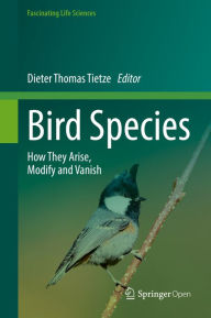 Title: Bird Species: How They Arise, Modify and Vanish, Author: Dieter Thomas Tietze
