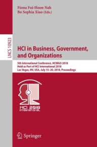 Title: HCI in Business, Government, and Organizations: 5th International Conference, HCIBGO 2018, Held as Part of HCI International 2018, Las Vegas, NV, USA, July 15-20, 2018, Proceedings, Author: Fiona Fui-Hoon Nah