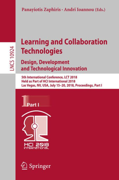 Learning and Collaboration Technologies. Design, Development and Technological Innovation: 5th International Conference, LCT 2018, Held as Part of HCI International 2018, Las Vegas, NV, USA, July 15-20, 2018, Proceedings, Part I
