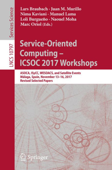 Service-Oriented Computing - ICSOC 2017 Workshops: ASOCA, ISyCC, WESOACS, and Satellite Events, Málaga, Spain, November 13-16, 2017, Revised Selected Papers