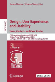 Title: Design, User Experience, and Usability: Users, Contexts and Case Studies: 7th International Conference, DUXU 2018, Held as Part of HCI International 2018, Las Vegas, NV, USA, July 15-20, 2018, Proceedings, Part III, Author: Aaron Marcus