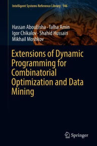 Title: Extensions of Dynamic Programming for Combinatorial Optimization and Data Mining, Author: Hassan AbouEisha