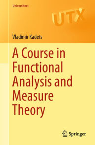 Title: A Course in Functional Analysis and Measure Theory, Author: Vladimir Kadets