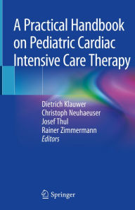 Title: A Practical Handbook on Pediatric Cardiac Intensive Care Therapy, Author: Dietrich Klauwer