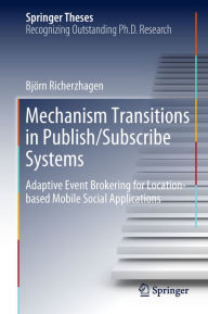Title: Mechanism Transitions in Publish/Subscribe Systems: Adaptive Event Brokering for Location-based Mobile Social Applications, Author: Björn Richerzhagen