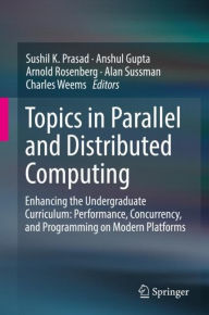 Title: Topics in Parallel and Distributed Computing: Enhancing the Undergraduate Curriculum: Performance, Concurrency, and Programming on Modern Platforms, Author: Sushil K. Prasad