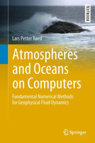 Title: Atmospheres and Oceans on Computers: Fundamental Numerical Methods for Geophysical Fluid Dynamics, Author: Lars Petter Røed