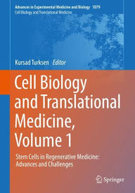 Title: Cell Biology and Translational Medicine, Volume 1: Stem Cells in Regenerative Medicine: Advances and Challenges, Author: Kursad Turksen