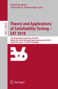 Title: Theory and Applications of Satisfiability Testing - SAT 2018: 21st International Conference, SAT 2018, Held as Part of the Federated Logic Conference, FloC 2018, Oxford, UK, July 9-12, 2018, Proceedings, Author: Olaf Beyersdorff