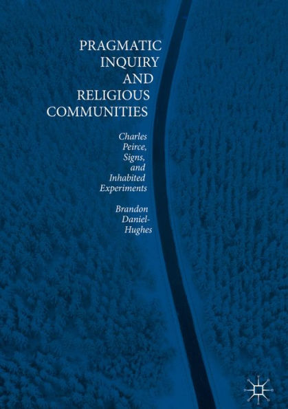 Pragmatic Inquiry and Religious Communities: Charles Peirce, Signs, and Inhabited Experiments