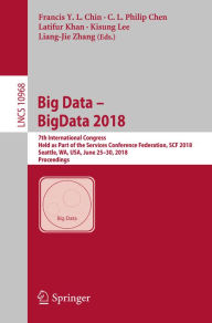 Title: Big Data - BigData 2018: 7th International Congress, Held as Part of the Services Conference Federation, SCF 2018, Seattle, WA, USA, June 25-30, 2018, Proceedings, Author: Francis Y. L. Chin
