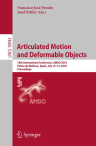 Title: Articulated Motion and Deformable Objects: 10th International Conference, AMDO 2018, Palma de Mallorca, Spain, July 12-13, 2018, Proceedings, Author: Francisco José Perales