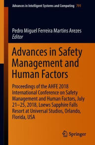 Title: Advances in Safety Management and Human Factors: Proceedings of the AHFE 2018 International Conference on Safety Management and Human Factors, July 21-25, 2018, Loews Sapphire Falls Resort at Universal Studios, Orlando, Florida, USA, Author: Pedro Miguel Ferreira Martins Arezes