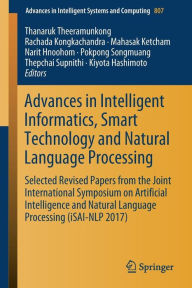 Title: Advances in Intelligent Informatics, Smart Technology and Natural Language Processing: Selected Revised Papers from the Joint International Symposium on Artificial Intelligence and Natural Language Processing (iSAI-NLP 2017), Author: Thanaruk Theeramunkong