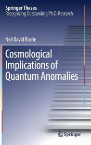 Title: Cosmological Implications of Quantum Anomalies, Author: Neil David Barrie