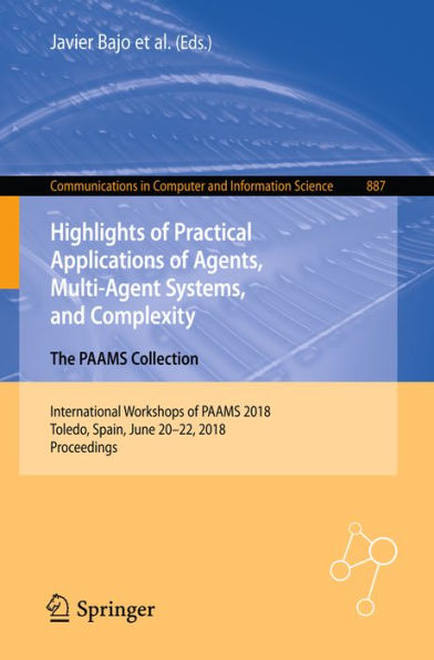 Highlights of Practical Applications of Agents, Multi-Agent Systems, and Complexity: The PAAMS Collection: International Workshops of PAAMS 2018, Toledo, Spain, June 20-22, 2018, Proceedings