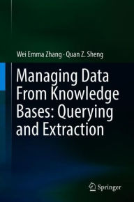 Title: Managing Data From Knowledge Bases: Querying and Extraction, Author: Wei Emma Zhang