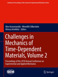 Title: Challenges in Mechanics of Time-Dependent Materials, Volume 2: Proceedings of the 2018 Annual Conference on Experimental and Applied Mechanics, Author: Alex Arzoumanidis
