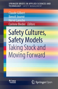 Title: Safety Cultures, Safety Models: Taking Stock and Moving Forward, Author: Claude Gilbert