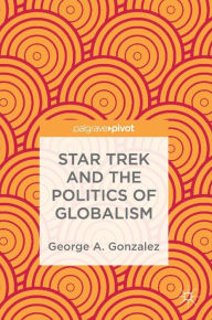 Title: Star Trek and the Politics of Globalism, Author: George A. Gonzalez