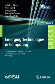 Title: Emerging Technologies in Computing: First International Conference, iCETiC 2018, London, UK, August 23-24, 2018, Proceedings, Author: Mahdi H. Miraz