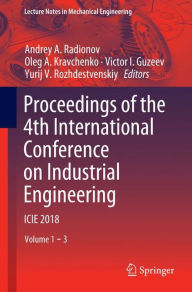 Title: Proceedings of the 4th International Conference on Industrial Engineering: ICIE 2018, Author: Andrey A. Radionov