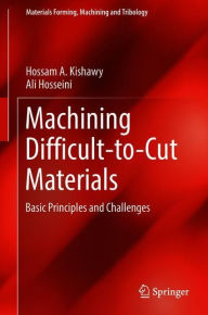 Title: Machining Difficult-to-Cut Materials: Basic Principles and Challenges, Author: Hossam A. Kishawy