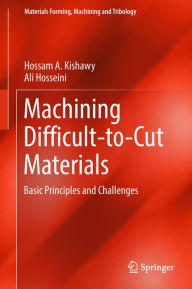 Title: Machining Difficult-to-Cut Materials: Basic Principles and Challenges, Author: Hossam A. Kishawy