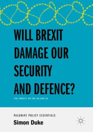 Title: Will Brexit Damage our Security and Defence?: The Impact on the UK and EU, Author: Simon Duke